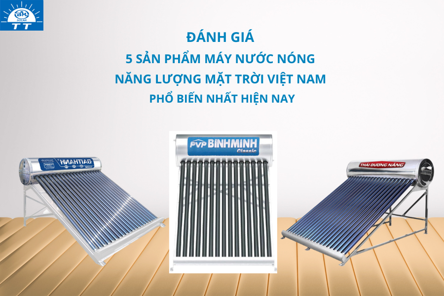 Đánh giá 5 sản phẩm máy nước nóng năng lượng mặt trời Việt Nam phổ biến nhất hiện nay 6 2 1