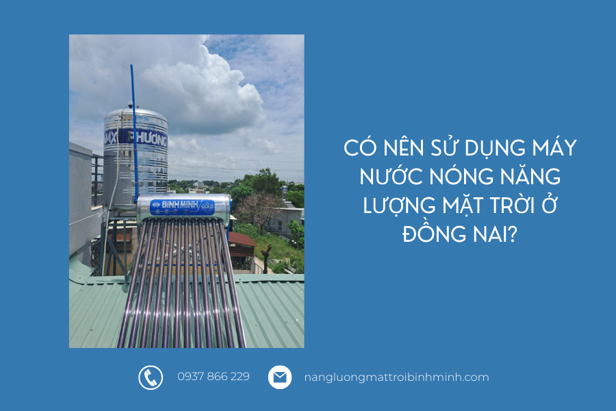 Có nên sử dụng máy nước nóng năng lượng mặt trời ở Đồng Nai