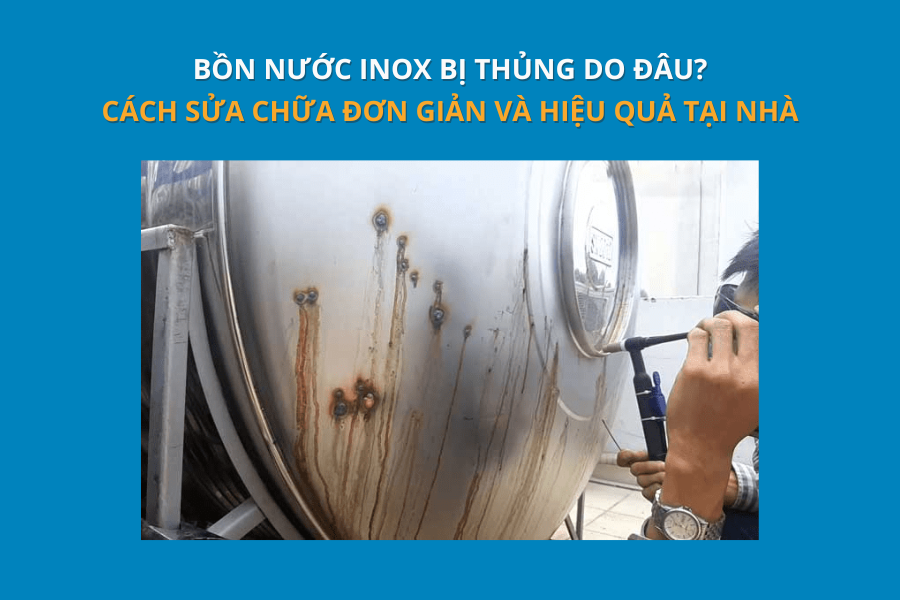 Bồn nước inox bị thủng do đâu? Cách sửa chữa đơn giản và hiệu quả tại nhà 3 bồn nước inox bị thủng