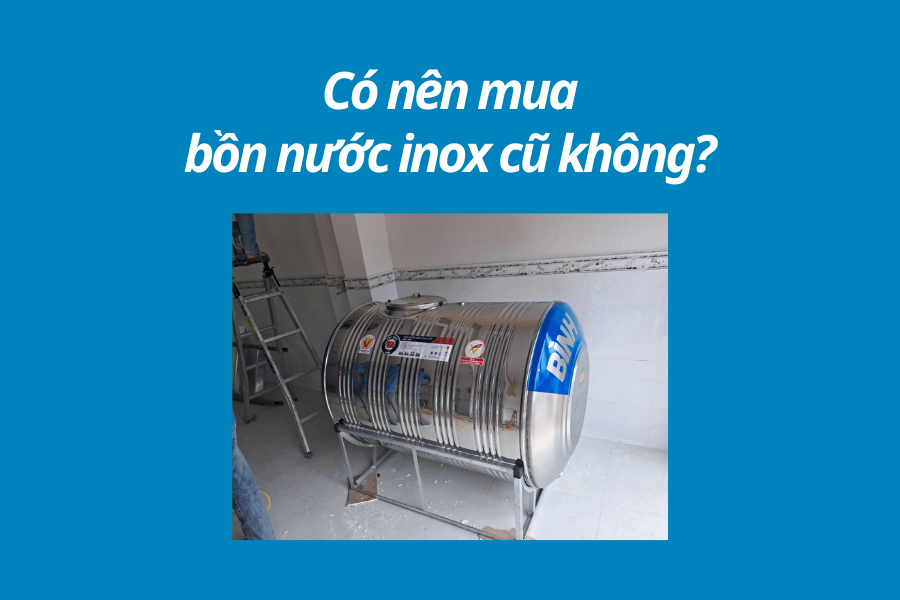 CÓ NÊN MUA BỒN NƯỚC INOX CŨ KHÔNG? 12 Bồn nước inox cũ