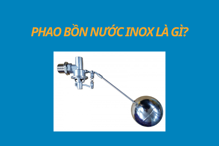 PHAO BỒN NƯỚC INOX LÀ GÌ? TẠI SAO NÊN SỬ DỤNG PHAO BỒN NƯỚC INOX 5 PHAO BỒN NƯỚC INOX LÀ GÌ?
